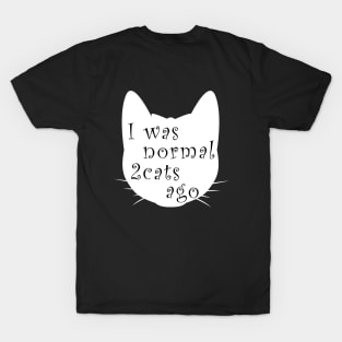 I was normal 2 cats ago T-Shirt